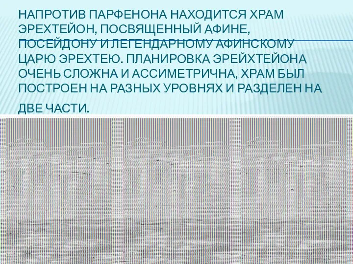 Напротив Парфенона находится храм Эрехтейон, посвященный Афине, Посейдону и легендарному