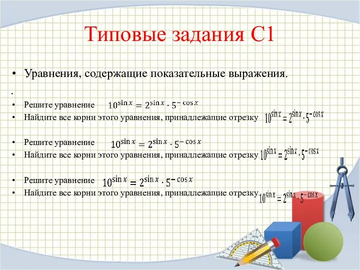 Типовые задания С1 Уравнения, содержащие показательные выражения. . Ре­ши­те урав­не­ние Най­ди­те все корни