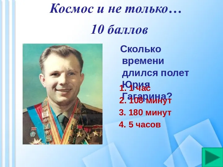 Космос и не только… Сколько времени длился полет Юрия Гагарина? 10 баллов 1.