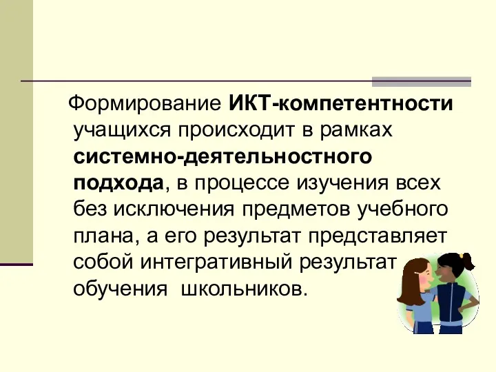 Формирование ИКТ-компетентности учащихся происходит в рамках системно-деятельностного подхода, в процессе