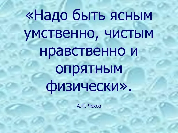 «Надо быть ясным умственно, чистым нравственно и опрятным физически». А.П. Чехов