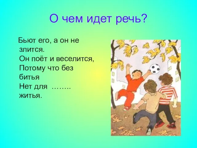 О чем идет речь? Бьют его, а он не злится.