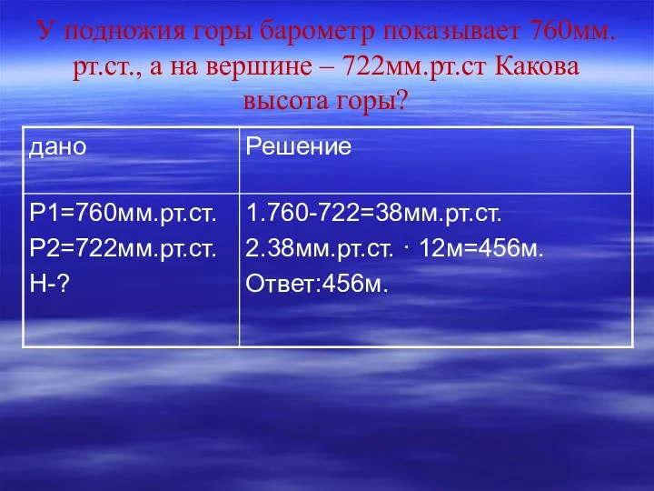 У подножия горы барометр показывает 760мм.рт.ст., а на вершине – 722мм.рт.ст Какова высота горы?