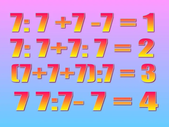 7: 7 +7 -7 = 1 7: 7+7: 7 =