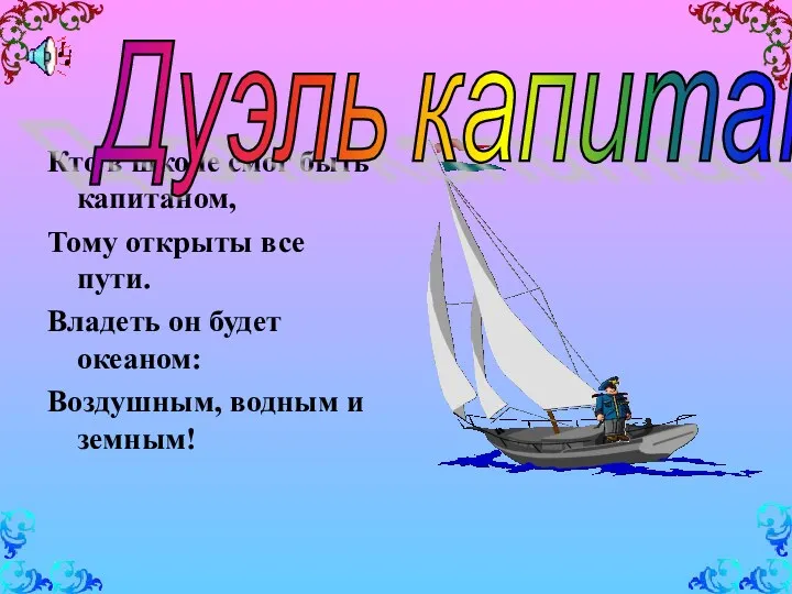 Кто в школе смог быть капитаном, Тому открыты все пути.