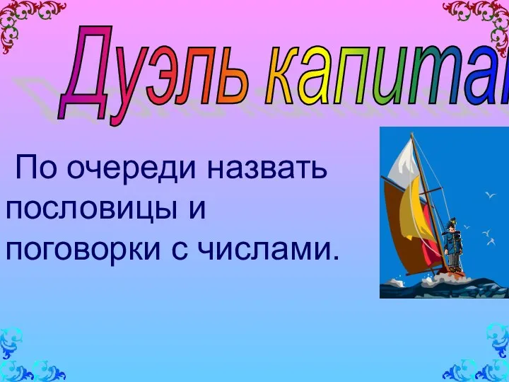 Дуэль капитанов По очереди назвать пословицы и поговорки с числами.