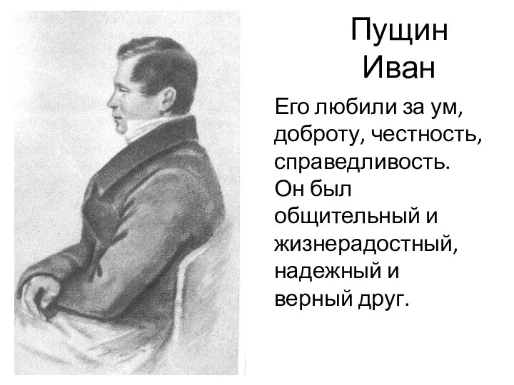 Пущин Иван Его любили за ум, доброту, честность, справедливость. Он