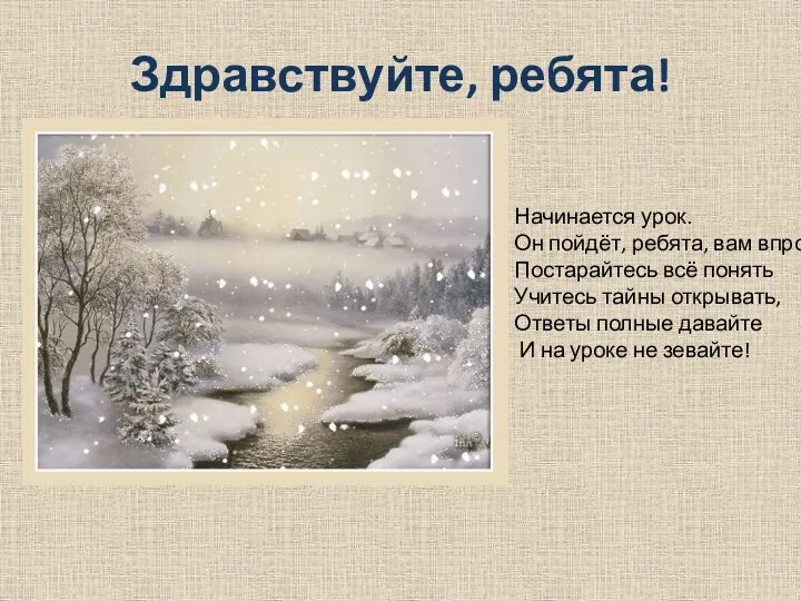 Здравствуйте, ребята! Начинается урок. Он пойдёт, ребята, вам впрок. Постарайтесь