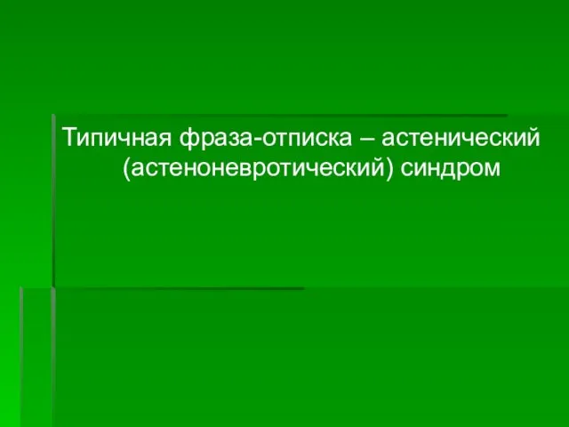 Типичная фраза-отписка – астенический (астеноневротический) синдром