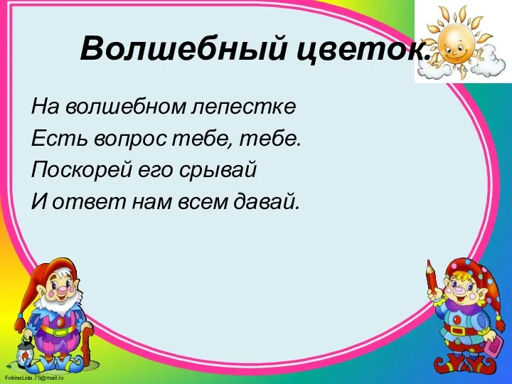 Волшебный цветок. На волшебном лепестке Есть вопрос тебе, тебе. Поскорей