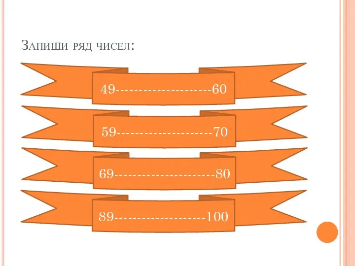 Запиши ряд чисел: 49---------------------60 59---------------------70 69----------------------80 89--------------------100