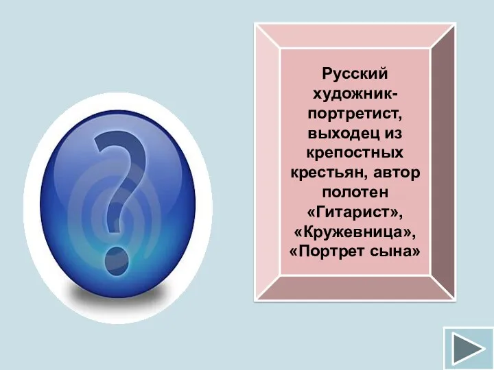 Русский художник-портретист, выходец из крепостных крестьян, автор полотен «Гитарист», «Кружевница», «Портрет сына» В.А.Тропинин