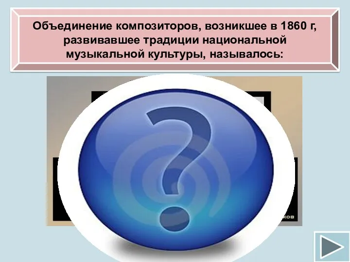 Объединение композиторов, возникшее в 1860 г, развивавшее традиции национальной музыкальной культуры, называлось: «Могучая кучка»