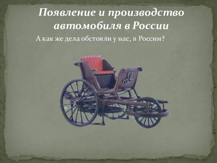 Появление и производство автомобиля в России А как же дела обстояли у нас, в России?