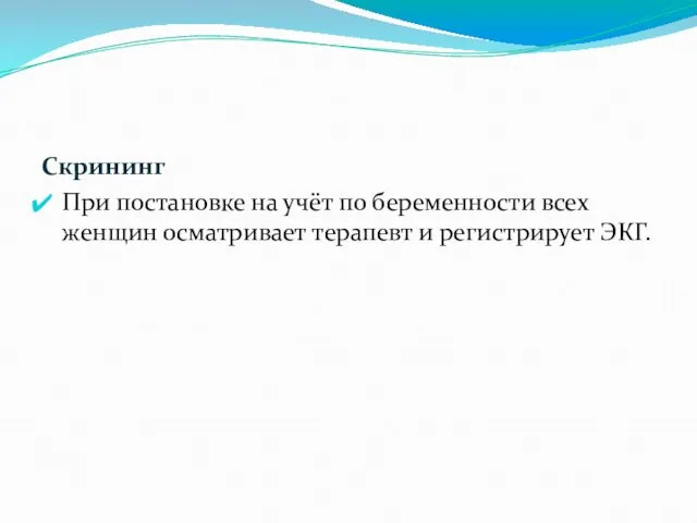 Скрининг При постановке на учёт по беременности всех женщин осматривает терапевт и регистрирует ЭКГ.