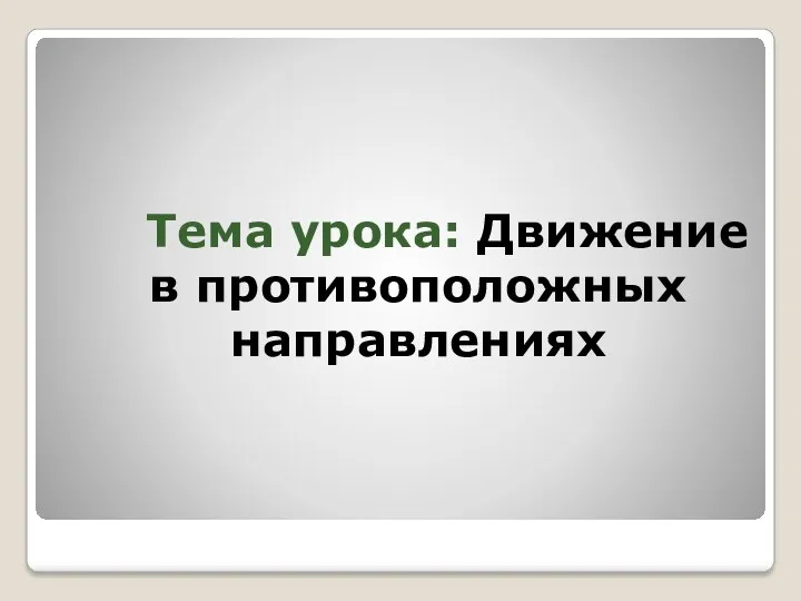 Тема урока: Движение в противоположных направлениях