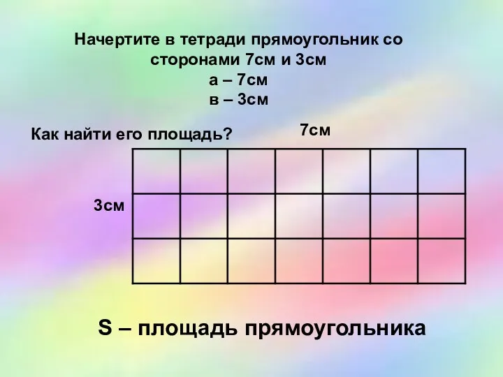 Начертите в тетради прямоугольник со сторонами 7см и 3см а