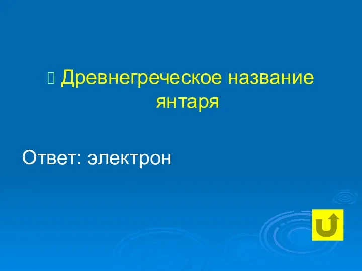 Древнегреческое название янтаря Ответ: электрон