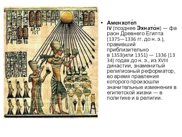 Аменхоте́п IV (позднее Эхнато́н) — фараон Древнего Египта (1375—1336 гг.