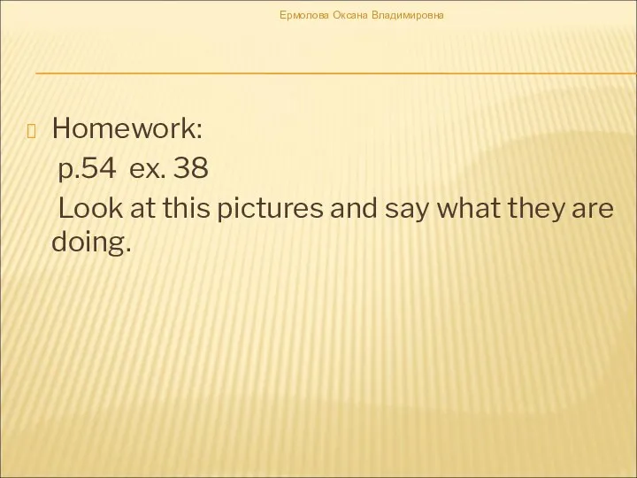 Homework: p.54 ex. 38 Look at this pictures and say