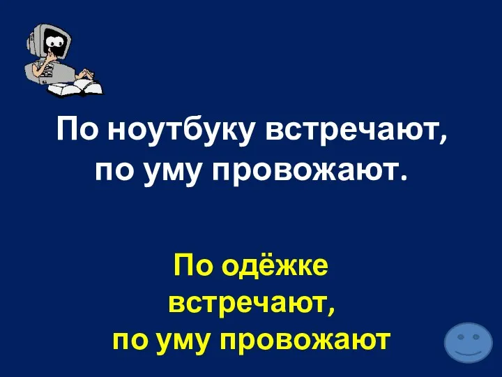 По ноутбуку встречают, по уму провожают. По одёжке встречают, по уму провожают