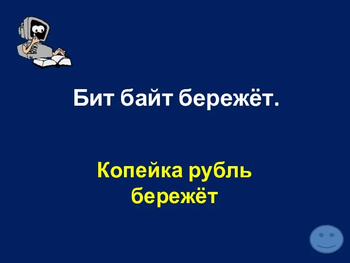 Бит байт бережёт. Копейка рубль бережёт