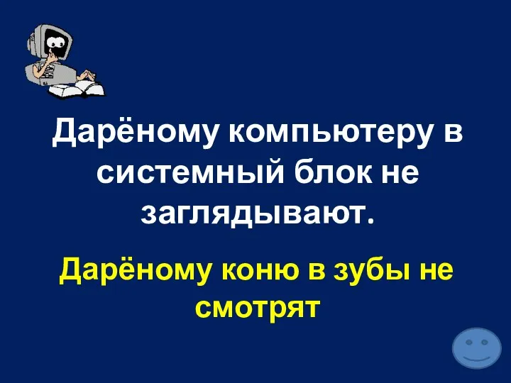 Дарёному компьютеру в системный блок не заглядывают. Дарёному коню в зубы не смотрят