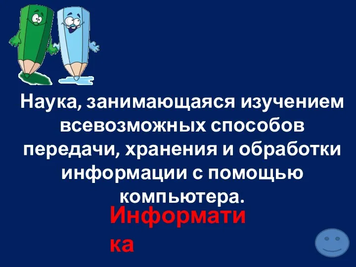 Наука, занимающаяся изучением всевозможных способов передачи, хранения и обработки информации с помощью компьютера. Информатика