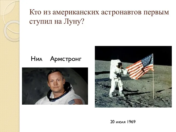 Кто из американских астронавтов первым ступил на Луну? Нил Армстронг 20 июля 1969