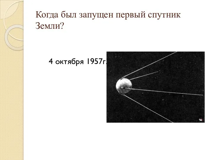 Когда был запущен первый спутник Земли? 4 октября 1957г.