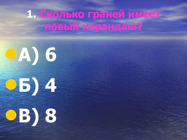 1. Сколько граней имеет новый карандаш? А) 6 Б) 4 В) 8