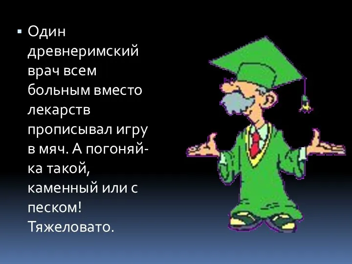 Один древнеримский врач всем больным вместо лекарств прописывал игру в