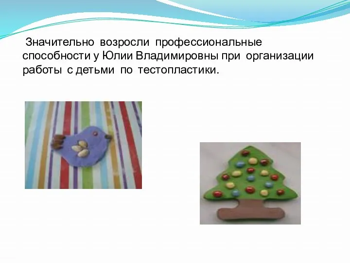 Значительно возросли профессиональные способности у Юлии Владимировны при организации работы с детьми по тестопластики.