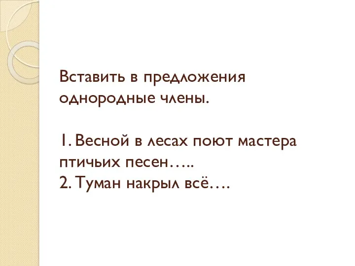 Вставить в предложения однородные члены. 1. Весной в лесах поют