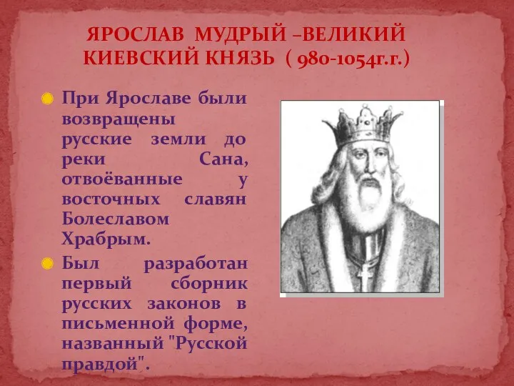 ЯРОСЛАВ МУДРЫЙ –ВЕЛИКИЙ КИЕВСКИЙ КНЯЗЬ ( 980-1054г.г.) При Ярославе были возвращены русские земли
