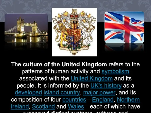 The culture of the United Kingdom refers to the patterns