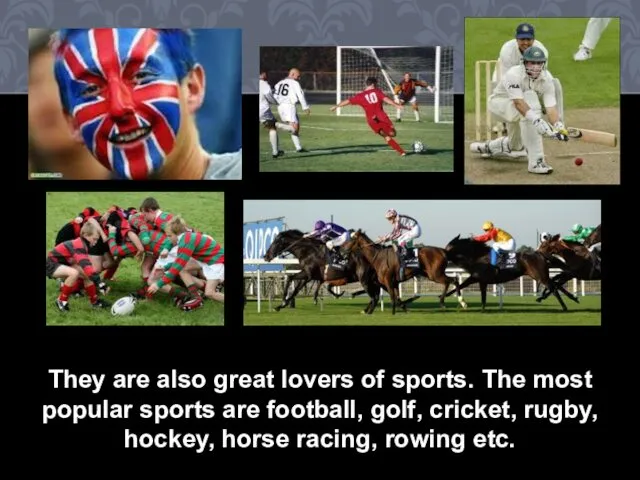 They are also great lovers of sports. The most popular