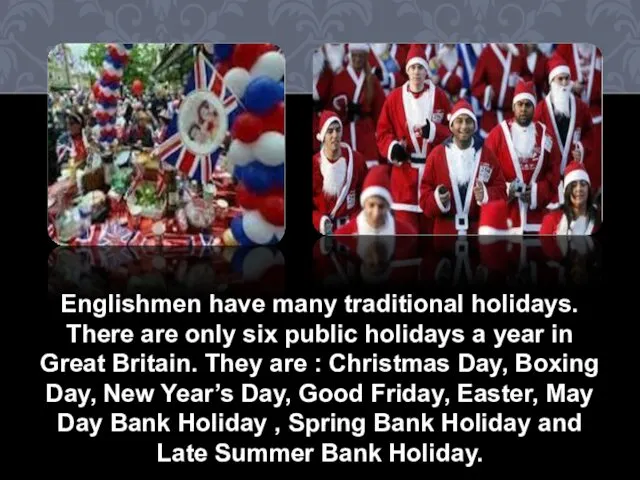 Englishmen have many traditional holidays. There are only six public