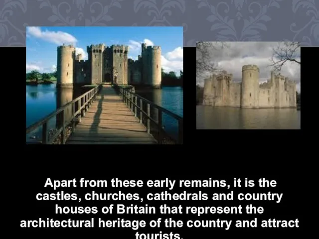 Apart from these early remains, it is the castles, churches,