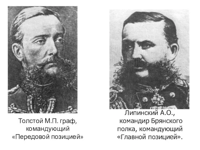 Толстой М.П. граф, командующий «Передовой позицией» Липинский А.О., командир Брянского полка, командующий «Главной позицией».