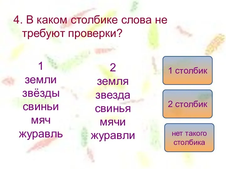 4. В каком столбике слова не требуют проверки? 1 земли