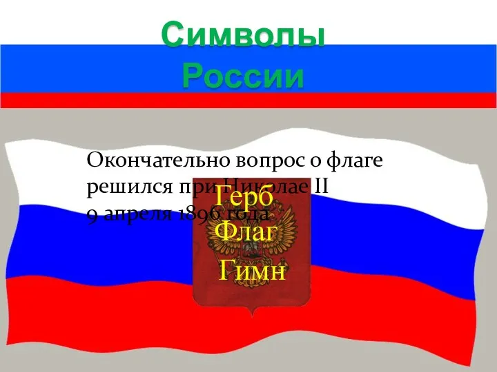 Символы России Окончательно вопрос о флаге решился при Николае II 9 апреля 1896