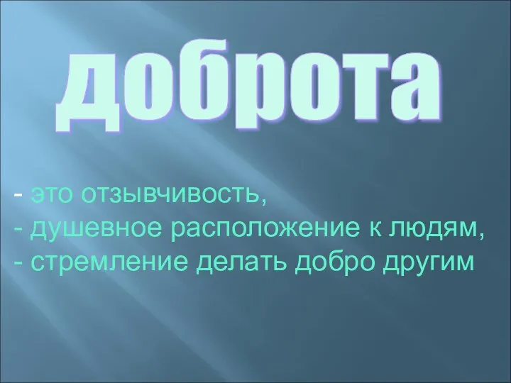 доброта это отзывчивость, душевное расположение к людям, стремление делать добро другим