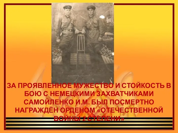 За проявленное мужество и стойкость в бою с немецкими захватчиками Самойленко И.М. был