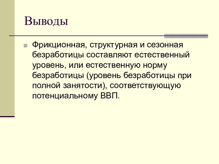 Выводы Фрикционная, структурная и сезонная безработицы составляют естественный уровень, или