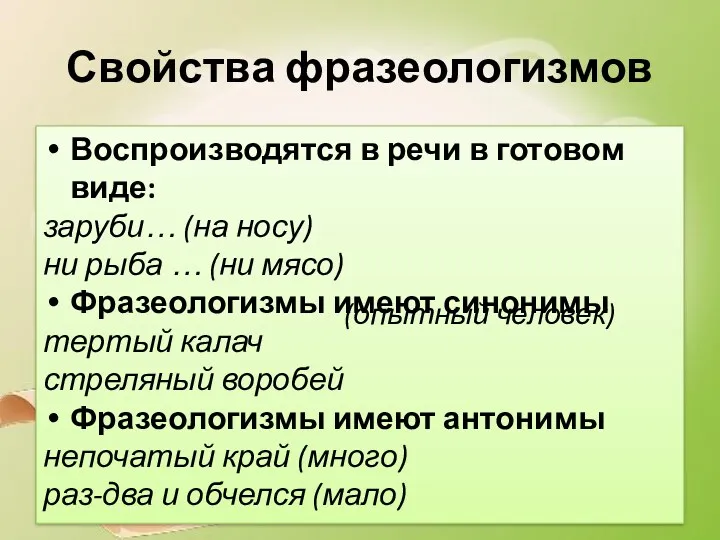 Свойства фразеологизмов Воспроизводятся в речи в готовом виде: заруби… (на носу) ни рыба