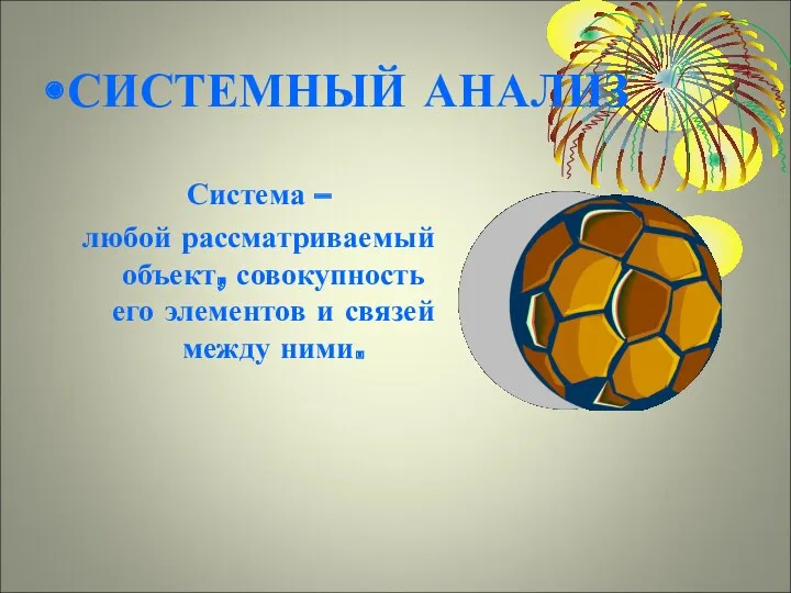 СИСТЕМНЫЙ АНАЛИЗ Система – любой рассматриваемый объект, совокупность его элементов и связей между ними.