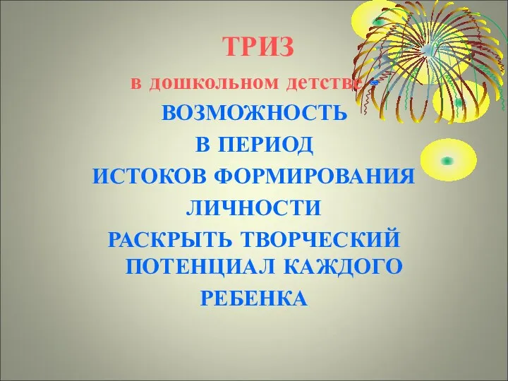 ТРИЗ в дошкольном детстве - ВОЗМОЖНОСТЬ В ПЕРИОД ИСТОКОВ ФОРМИРОВАНИЯ ЛИЧНОСТИ РАСКРЫТЬ ТВОРЧЕСКИЙ ПОТЕНЦИАЛ КАЖДОГО РЕБЕНКА