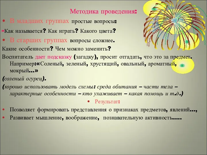 Методика проведения: В младших группах простые вопросы: -Как называется? Как