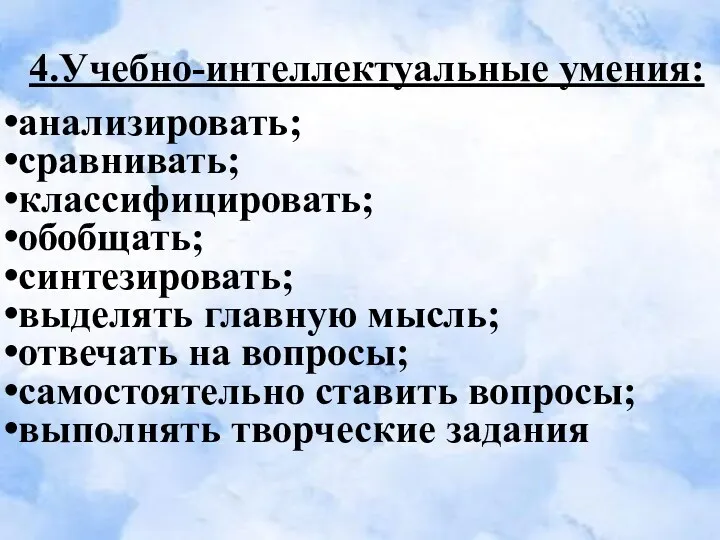 4.Учебно-интеллектуальные умения: анализировать; сравнивать; классифицировать; обобщать; синтезировать; выделять главную мысль;